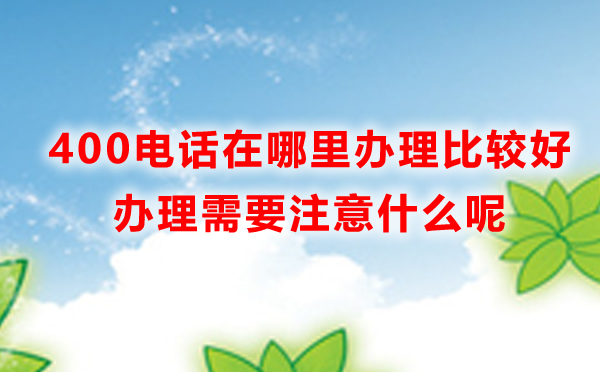不去營業(yè)廳辦理400電話可以嗎，怎么辦理400電話呢